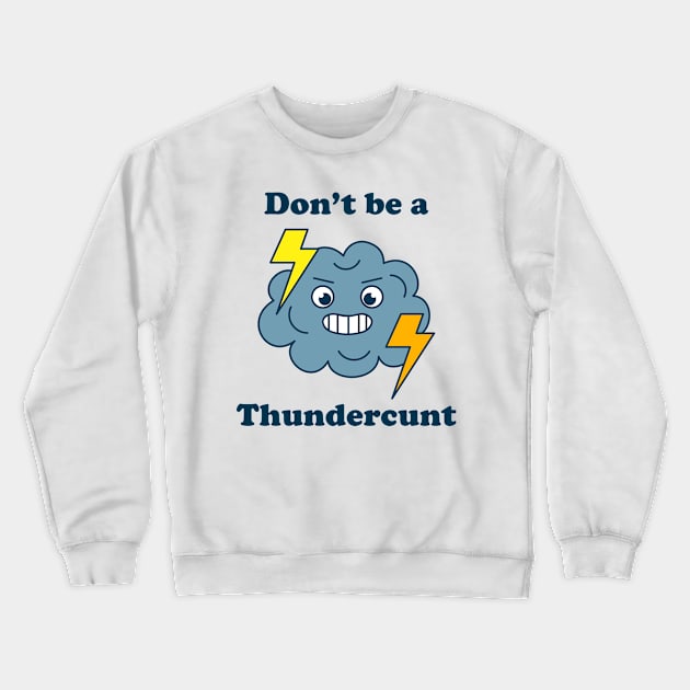 Don't Be A Thundercunt Crewneck Sweatshirt by Three Meat Curry